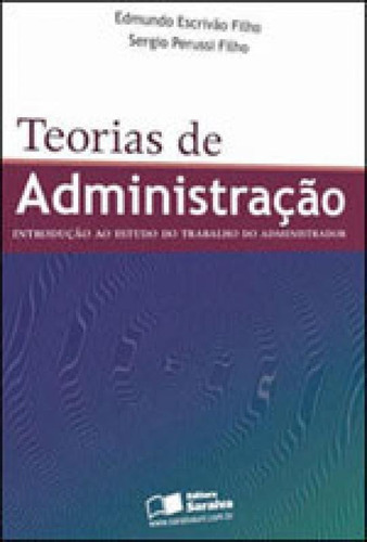 Teorias De Administração: Introdução Ao Estudo Do Trabalho Do Administrador, De Escrivao Filho, Edmundo / Perussi Filho, Sergio. Editora Saraiva, Capa Mole Em Português