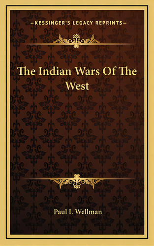 The Indian Wars Of The West, De Wellman, Paul I.. Editorial Kessinger Pub Llc, Tapa Dura En Inglés