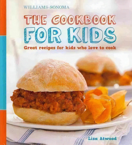 The Cookbook For Kids (williams-sonoma) : Great Recipes For Kids Who Love To Cook, De Lisa Atwood. Editorial Weldon Owen, Incorporated, Tapa Dura En Inglés, 2011