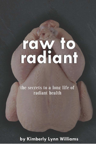 Libro Raw To Radiant: The Secrets To A Long Life Of Radian