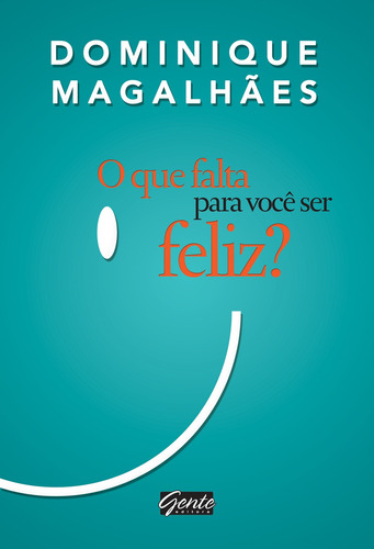 O que falta para você ser feliz?, de Magalhães, Dominique. Editora Gente Livraria e Editora Ltda., capa mole em português, 2014