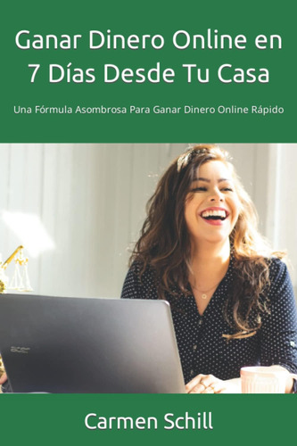 Libro: Ganar Dinero Online En 7 Días Desde Tu Casa: Una Fórm