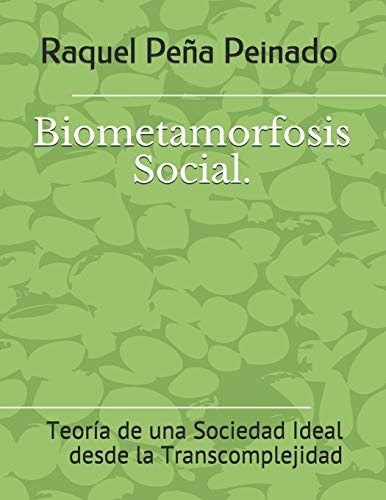 Biometamorfosis Social : Teoria De Una Sociedad Ideal Desde