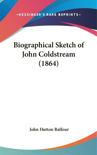 Biographical Sketch Of John Coldstream (1864), De Balfour, John Hutton. Kessinger's Rare Reprints, Vol. 1. Editorial Kessinger Pub Llc, Tapa Dura En Inglés