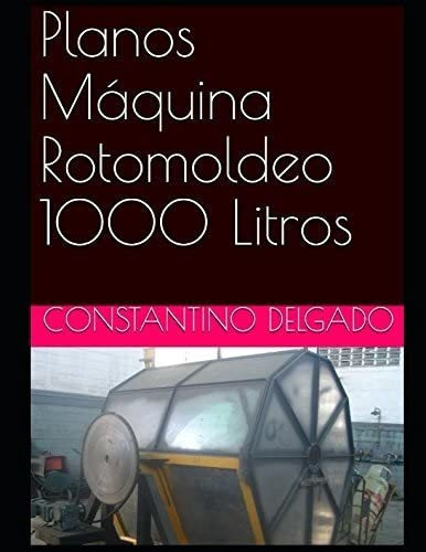 Libro: Planos Máquina Rotomoldeo 1000 Litros (spanish Editio