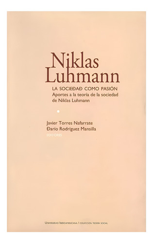 La Sociedad Como Pasión: Aportes A La Teoría De La Sociedad De Niklas Luhmann