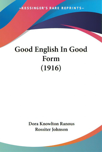 Good English In Good Form (1916), De Ranous, Dora Knowlton. Editorial Kessinger Pub Llc, Tapa Blanda En Inglés