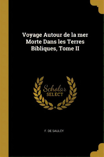Voyage Autour De La Mer Morte Dans Les Terres Bibliques, Tome Ii, De Saulcy, F. De. Editorial Wentworth Pr, Tapa Blanda En Inglés
