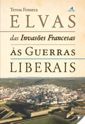 Elvas Das Invas Es Francesas As Guerras Liberais - Fonseca T