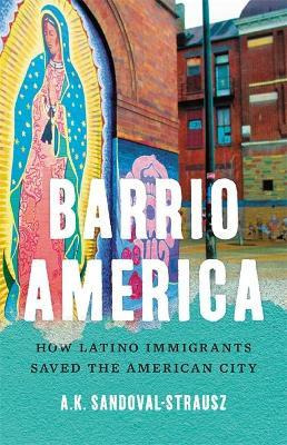 Barrio America : How Latino Immigrants Saved The American...