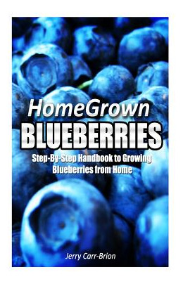 Libro Home Grown Blueberries: The Step-by-step Handbook T...