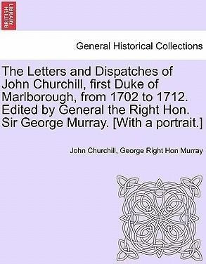 The Letters And Dispatches Of John Churchill, First Duke ...