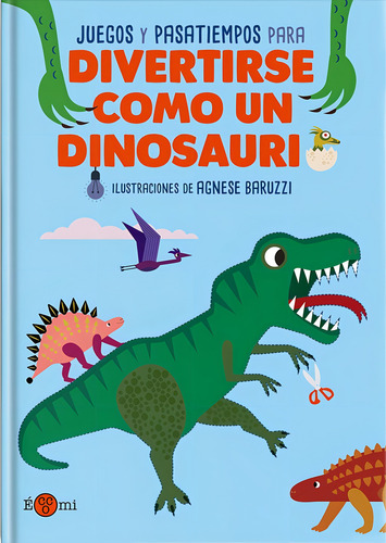 Juegos Y Pasatiempos Para Divertirse Como Un Dinosaurio, De Agnese Baruzzi. Editorial Eccomi, Tapa Blanda, Edición 1 En Español