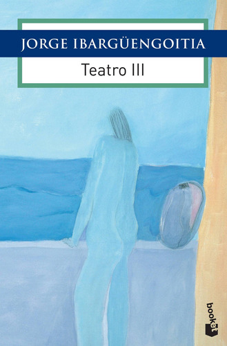Teatro III, de Ibargüengoitia, Jorge. Serie Obras de J. Ibargüengoitia Editorial Booket México, tapa blanda en español, 2016
