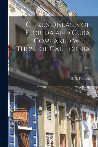 Citrus Diseases Of Florida And Cuba Compared With Those Of California; B262, De Fawcett, H. S. (howard Samuel) B. 1877. Editorial Legare Street Pr, Tapa Blanda En Inglés