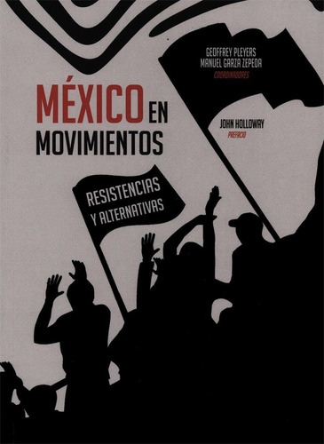 Mexico En Movimientos Resistencias Y Alternativas, De Manuel Garza Zepeda. Editorial Miguel Angel Porrua, Edición 1 En Español, 2017