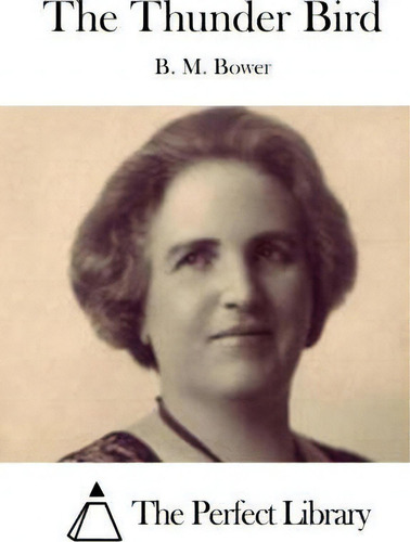 The Thunder Bird, De B M Bower., Vol. 1. Editorial The Perfect Library, Tapa Blanda En Inglés