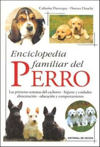 ENCICLOPEDIA FAMILIAR DEL PERRO, de C. Dauvergne / Florence Desachy. Editorial DE VECCHI, tapa dura en español, 2006