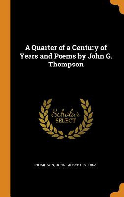 Libro A Quarter Of A Century Of Years And Poems By John G...