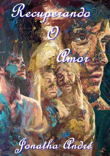 Recuperando O Amor, De Jonatha André. Série Não Aplicável, Vol. 1. Editora Clube De Autores, Capa Mole, Edição 1 Em Português, 2019