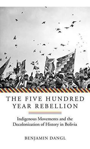 The Five Hundred Year Rebellion: Indigenous Movements And Th