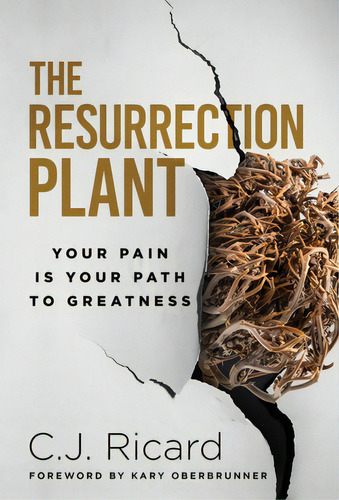 The Resurrection Plant: Your Pain Is Your Path To Greatness, De Ricard, C. J.. Editorial Ambassador Pr Llc, Tapa Dura En Inglés