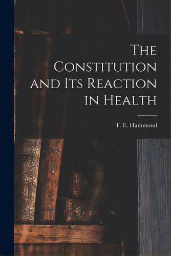 The Constitution And Its Reaction In Health, De Hammond, T. E. (thomas Edwin) 1888-1. Editorial Hassell Street Pr, Tapa Blanda En Inglés