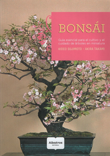Bonsai - Guia Esencial Para El Cultivo Y El Cuidado De Arboles En Miniatura, de Sujimoto, Hideo. Editorial Albatros, tapa blanda en español, 2016
