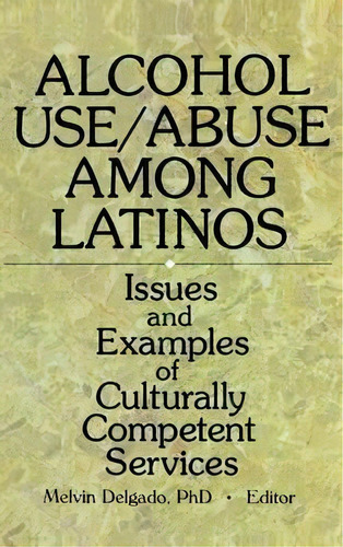Alcohol Use/abuse Among Latinos, De Melvin Delgado. Editorial Taylor Francis Inc, Tapa Dura En Inglés