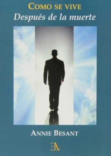 Como se vive despues de la muerte, de Annie Besant. Editorial Ediciones Libreria Argentina ELA, tapa blanda en español, 2013
