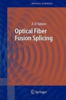 Optical Fiber Fusion Splicing - Andrew D. Yablon