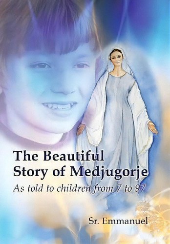 The Beautiful Story Of Medjugorje : As Told To Children From 7 To 97, De Sister Emmanuelle Maillard. Editorial Children Of Medjugorje Inc, Tapa Blanda En Inglés