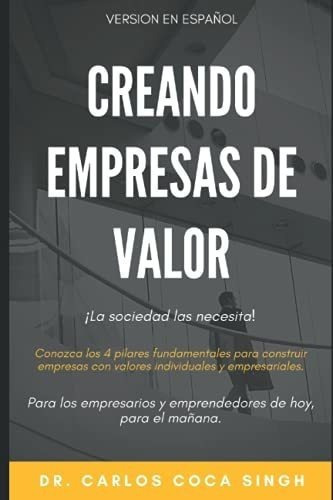 Creando Empresas De Valor Los 4 Pilares..., De Coca Singh, Carlos  Da. Editorial Biblioteca Nacional De Honduras En Español
