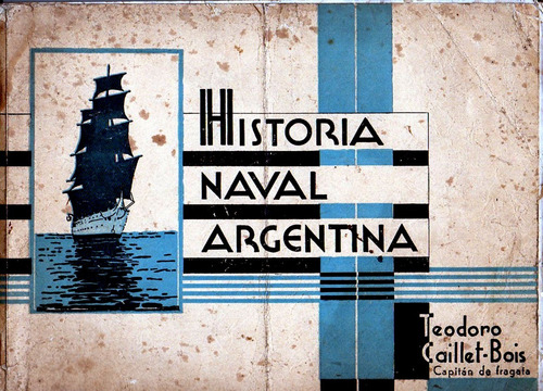 Historia Naval Argentina- Teodoro Caillet- Bois- 1937 Antigu