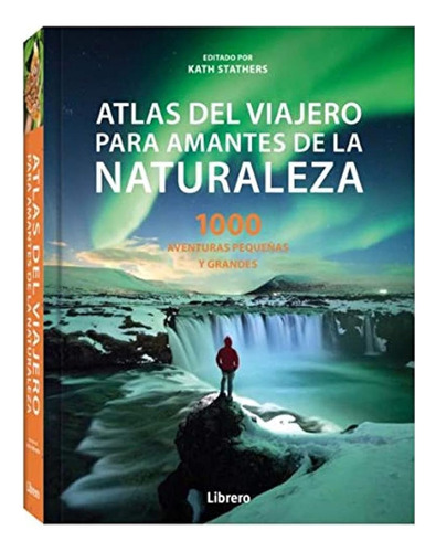 Atlas Del Viajero Para Amantes De La Naturaleza: 1000 Aventu