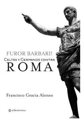 Furor Barbari. Celtas Y Germanos Contra Roma. Francisco Grac