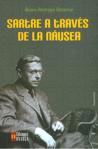 Sartre A Través De La Náusea, De Álvaro Restrepo Betancur. Serie 9588366616, Vol. 1. Editorial U. Autónoma Latinoamericana - Unaula, Tapa Blanda, Edición 2012 En Español, 2012