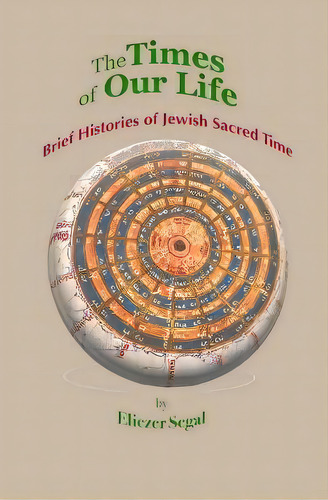The Times Of Our Life : Brief Histories Of Jewish Sacred Time, De Eliezer Segal. Editorial Alberta Judaic Library, Tapa Blanda En Inglés