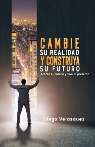 Libro: Cambie Su Realidad Y Construya Su Futuro: Acepte El P