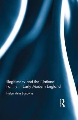Illegitimacy And The National Family In Early Modern Engl...