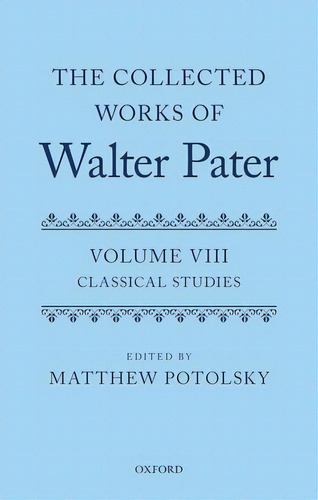 The Collected Works Of Walter Pater: Classical Studies: Volume 8, De Potolsky, Matthew. Editorial Oxford Univ Pr, Tapa Dura En Inglés