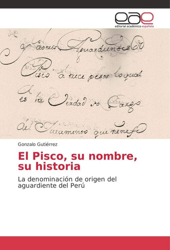 Libro: El Pisco, Su Nombre, Su Historia: La Denominación De 