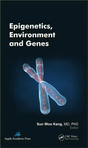 Epigenetics, Environment, And Genes, De Sun Woo Kang. Editorial Apple Academic Press Inc, Tapa Dura En Inglés