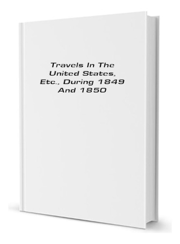 Libro: Travels In The United States, Etc.: During 1849 And