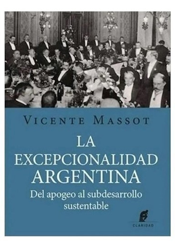 Excepcionalidad Argentina Del Apogeo Al Subdesarro - Massot