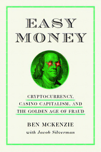 Easy Money: Cryptocurrency, Casino Capitalism, And The Golden Age Of Fraud, De Mckenzie, Ben. Editorial Abrams Pr, Tapa Dura En Inglés