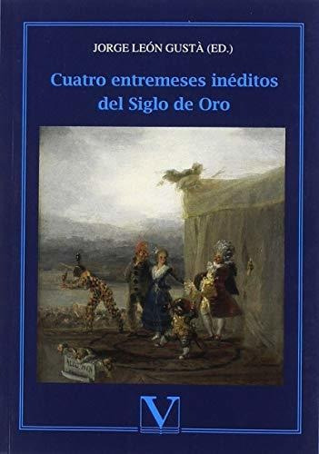 Cuatro entremeses inéditos del siglo de oro, de JorgeLeón Gustà. Editorial Editorial Verbum, tapa blanda en español, 2018