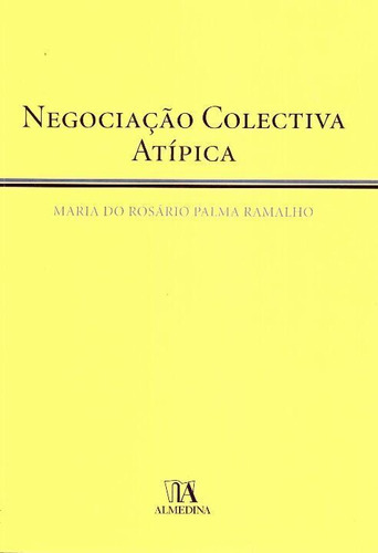 Negociação Colectiva Atípica - Lição De Agregação - 01ed/09, De Ramalho, Maria Do Rosario Palma. Editora Almedina Em Português