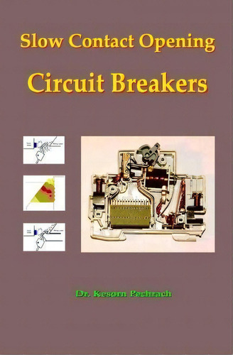 Slow Contact Opening Circuit Breakers, De Dr Kesorn Pechrach Phd. Editorial Pechrach Publishing, Tapa Blanda En Inglés