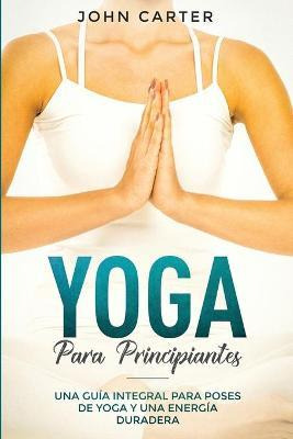 Libro Yoga Para Principiantes : Una Guia Integral Para Po...